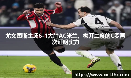 尤文图斯主场6-1大胜AC米兰，梅开二度的C罗再次证明实力
