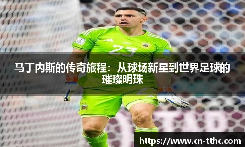 马丁内斯的传奇旅程:从球场新星到世界足球的璀璨明珠