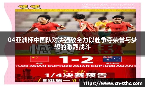 04亚洲杯中国队对决强敌全力以赴争夺荣誉与梦想的激烈战斗
