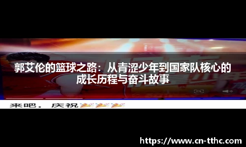 郭艾伦的篮球之路:从青涩少年到国家队核心的成长历程与奋斗故事