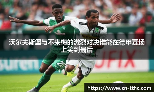 沃尔夫斯堡与不来梅的激烈对决谁能在德甲赛场上笑到最后